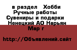  в раздел : Хобби. Ручные работы » Сувениры и подарки . Ненецкий АО,Нарьян-Мар г.